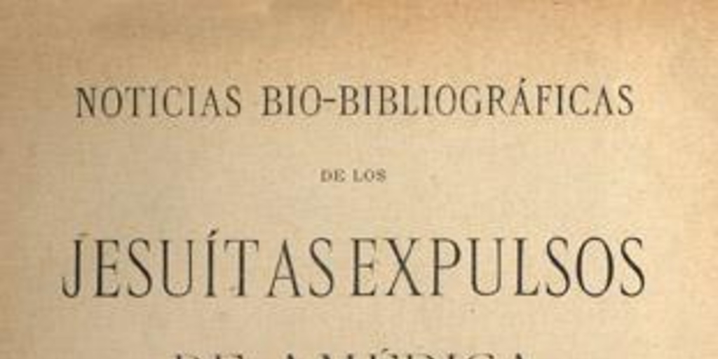 Noticias bio-bibliográficas de los jesuítas expulsos de América en 1767