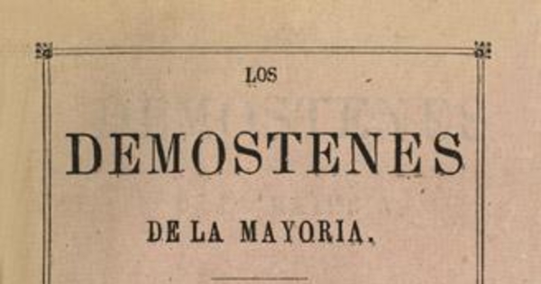 Los Demóstenes de la mayoría : bosquejos parlamentarios de Sanfuentes, Olea, Errázuriz, López, Urizar Garfias, Echeñique, Irarrazaval, Vicuña, Mena, Flores