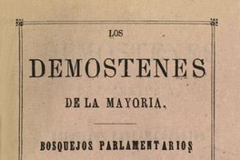 Los Demóstenes de la mayoría : bosquejos parlamentarios de Sanfuentes, Olea, Errázuriz, López, Urizar Garfias, Echeñique, Irarrazaval, Vicuña, Mena, Flores