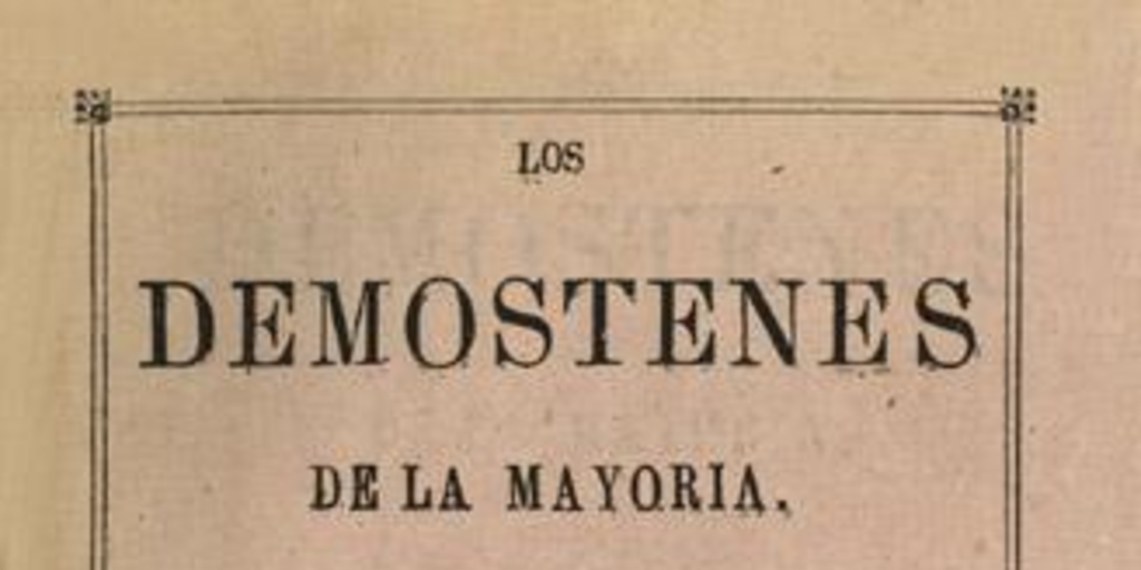 Los Demóstenes de la mayoría : bosquejos parlamentarios de Sanfuentes, Olea, Errázuriz, López, Urizar Garfias, Echeñique, Irarrazaval, Vicuña, Mena, Flores