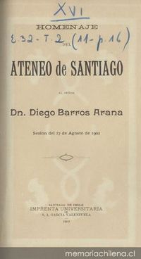 Homenaje del Ateneo de Santiago al señor Dn. Diego Barros Arana, sesión del 17 de agosto de 1902