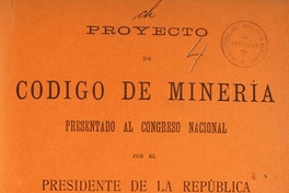 Proyecto de Código de minería presentado al Congreso Nacional por el Presidente de la Republica: mensaje i notas