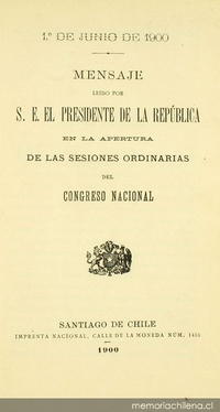 Mensaje leído por S. E. el Presidente de la República en la apertura de las sesiones ordinarias del Congreso Nacional: 1o. de junio de 1900