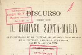Discurso al incorporarse en la Facultad de Filosofía y Humanidades de la Universidad de Chile : en la sesión del 19 de abril de 1856