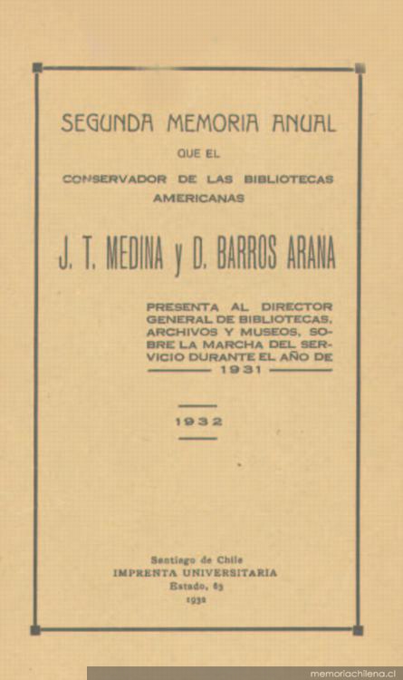 Segunda memoria anual que el Conservador de las Bibliotecas Americanas J.T. Medina y D. Barros Arana presenta al Director de Bibliotecas, sobre la marcha del Servicio durante el año 1931