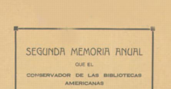 Segunda memoria anual que el Conservador de las Bibliotecas Americanas J.T. Medina y D. Barros Arana presenta al Director de Bibliotecas, sobre la marcha del Servicio durante el año 1931