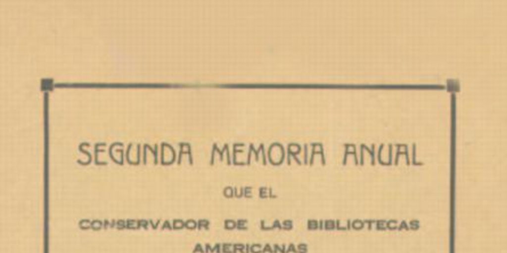 Segunda memoria anual que el Conservador de las Bibliotecas Americanas J.T. Medina y D. Barros Arana presenta al Director de Bibliotecas, sobre la marcha del Servicio durante el año 1931