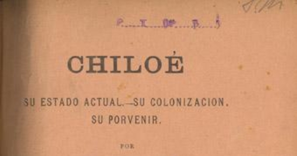 Chiloé : su estado actual, su colonización, su porvenir