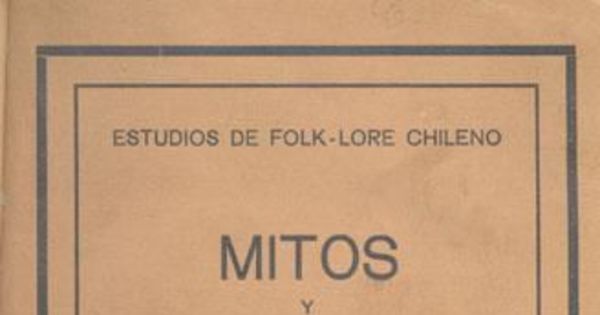 Mitos y supersticiones : recogidos de la tradición oral chilena : con referencias comparativas a los otros países latinos