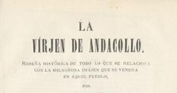 La Virjen de Andacollo : reseña histórica de todo lo que se relaciona con la milagrosa imajen que se venera en aquel pueblo