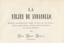La Virjen de Andacollo : reseña histórica de todo lo que se relaciona con la milagrosa imajen que se venera en aquel pueblo
