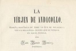 La Virjen de Andacollo : reseña histórica de todo lo que se relaciona con la milagrosa imajen que se venera en aquel pueblo