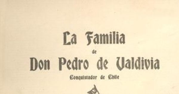 La familia de Don Pedro de Valdivia conquistador de Chile : estudio histórico