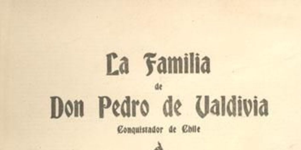La familia de Don Pedro de Valdivia conquistador de Chile : estudio histórico