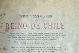 Desengaño y reparo de la guerra del Reino de Chile : donde se manifiestan las principales ventajas que en ella tienen los indios a nuestros españoles ... dividido en cinco partes en que se muestran bárbaros dichos, hechos, casos y usanzas notables ...