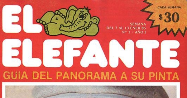 El Elefante: guía del panorama a su pinta : año 1, n° 1, 7 al 13 de enero de 1985