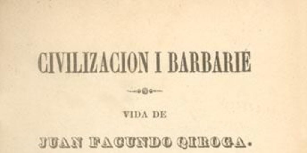 Civilización i barbarie: vida de Juan Facundo Quiroga i aspecto físico i costumbres i hábitos de la República Arjentina