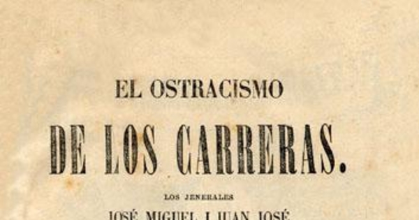 El ostracismo de los Carreras : los jenerales José Miguel i Juan José i el coronel Luis Carrera. Un episodio de la Independencia de Sudamérica