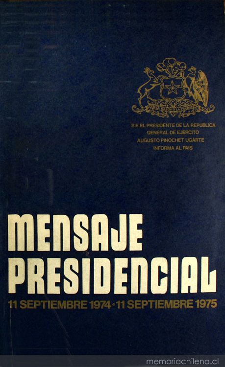 Mensaje Presidencial: 11 septiembre 1974-11 septiembre 1975: S.E. el Presidente de la República General de Ejército Augusto Pinochet Ugarte informa al país