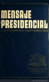 Mensaje Presidencial: 11 septiembre 1975-11 septiembre 1976: S.E. el Presidente de la República General de Ejército Augusto Pinochet Ugarte informa al país
