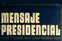 Mensaje Presidencial: 11 septiembre 1975-11 septiembre 1976: S.E. el Presidente de la República General de Ejército Augusto Pinochet Ugarte informa al país