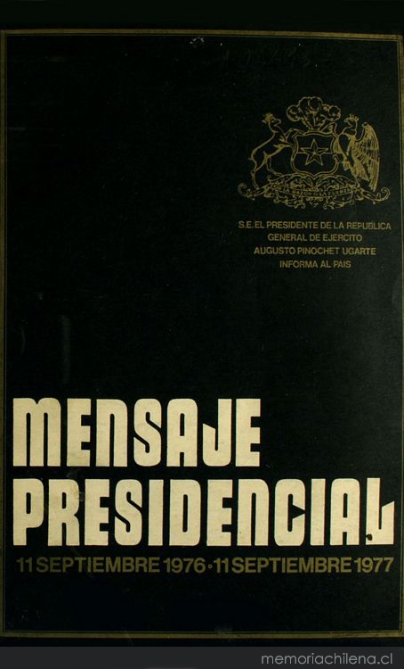 Mensaje Presidencial: 11 septiembre 1976-11 septiembre 1977: S.E. el Presidente de la República General de Ejército Augusto Pinochet Ugarte informa al país