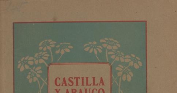 Castilla y Arauco, o, El génesis de un pueblo : drama histórico en 4 actos y en verso dividido en seis cuadros