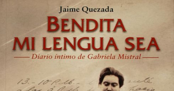 Bendita mi lengua sea: diario íntimo de Gabriela Mistral