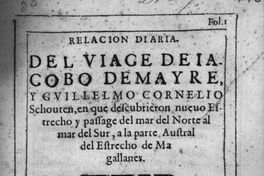Relación diaria del viage de Iacobo Demayre y Guillermo Cornelio Schouten, en que descubrieron nuevo Estrecho y passage del mar del Norte al mar del Sur, a la parte Austral del Estrecho de Magallanes