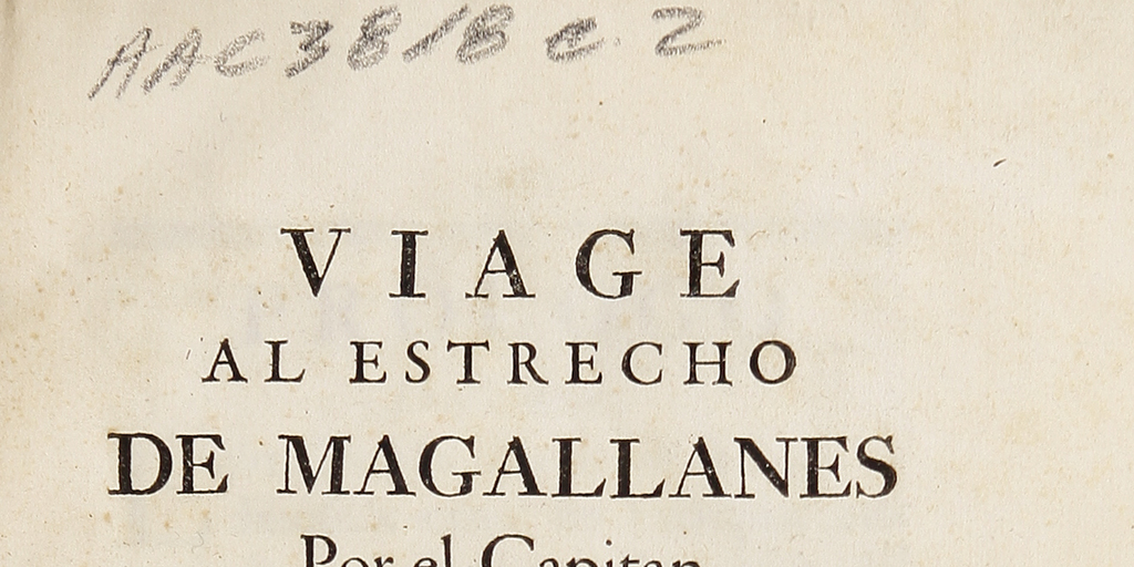 Viage al Estrecho de Magallanes por el Capitán Pedro Sarmiento de Gamboa en los años de 1579 y 1580 : y noticia de la expedicion que después hizo para poblarle