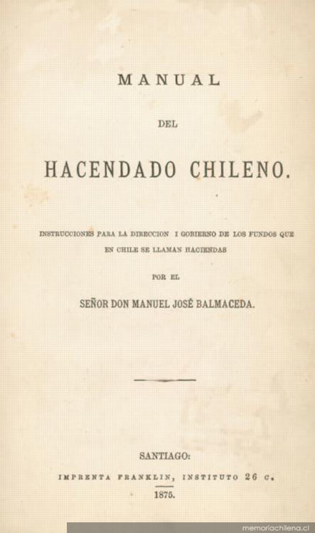 Manual del hacendado chileno : instrucciones para la dirección y gobierno de los fundos que en Chile se llaman haciendas
