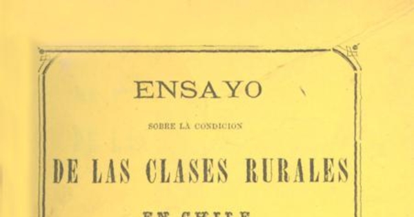 Ensayo sobre la condición de las clases rurales en Chile : Memoria presentada al Concurso de la Exposición Internacional de 1875