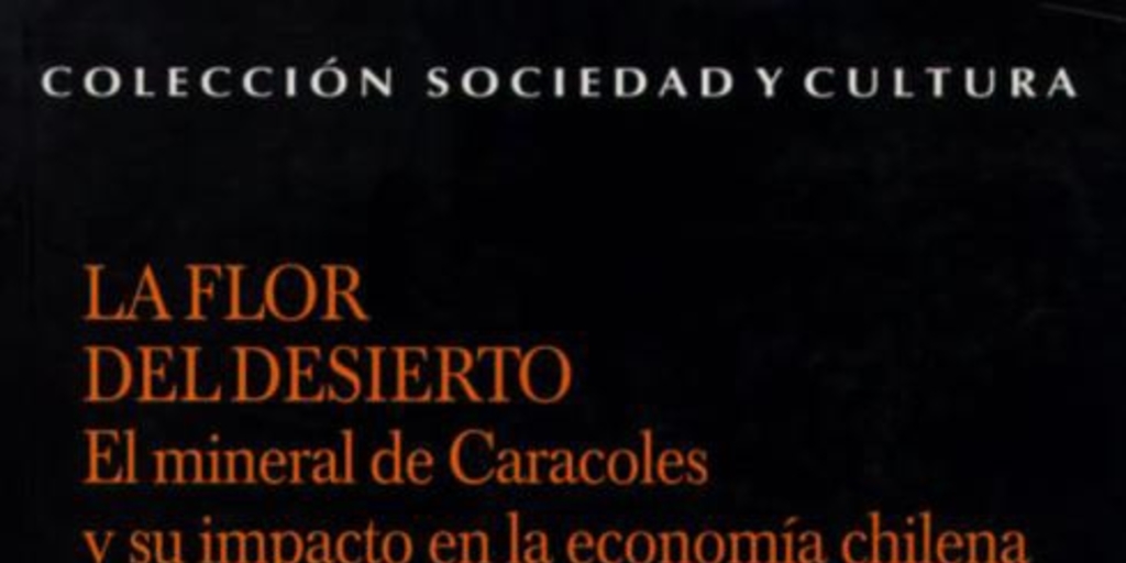La flor del desierto : el Mineral de Caracoles y su impacto en la economía chilena
