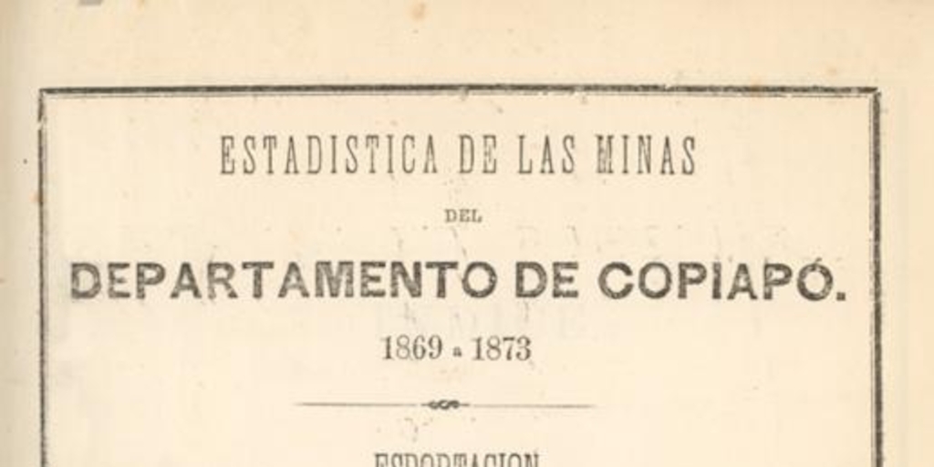 Estadística de las minas del Departamento de Copiapó 1869 a 1873 : esportación de productos de la minería de la provincia de Atacama 1843 a 1873
