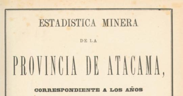 Estadística minera de la provincia de Atacama : correspondiente a los años de 1873 y 1874