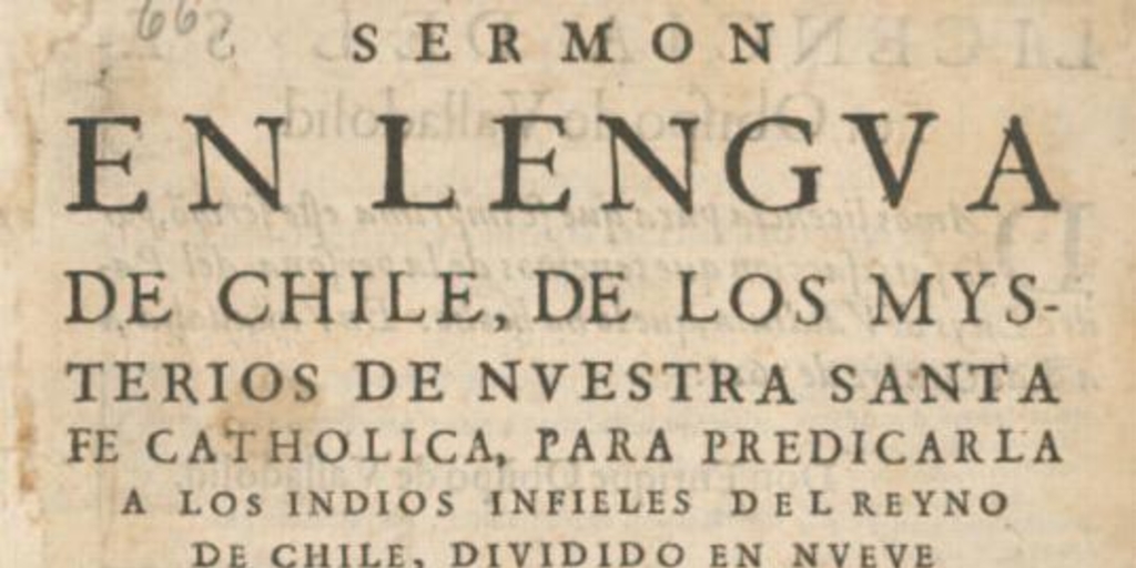 Sermón en lengua de Chile :de los mysterios de nuestra santa fe catholica, para predicarla a los indios infieles del reyno de Chile, dividido en nueve partes pequeñas, acomodadas a su capacidad
