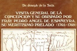 Visita general de la Concepción y su Obispado por Fray Pedro Angel de Espiñeyra, su Meritisimo Prelado (1765-1769)