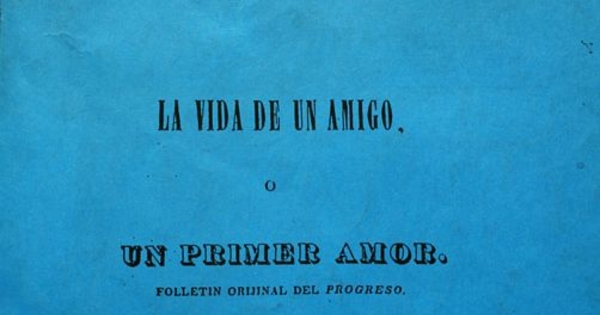 La vida de un amigo, o, Un primer amor