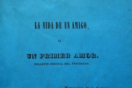 La vida de un amigo, o, Un primer amor