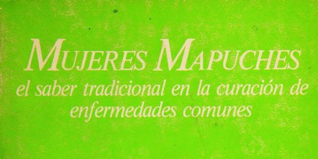 Mujeres mapuches : el saber tradicional en la curación de enfermedades comunes