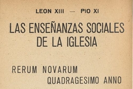 Las enseñanzas sociales de la Iglesia : Rerum Novarum : (Encíclica sobre la cuestión obrera) : Quadragesimo Anno : (Carta Encíclica sobre la restauración del ordensocial ... ) : 1891-1931