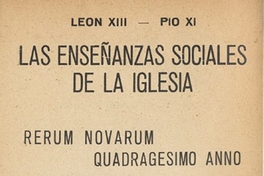 Las enseñanzas sociales de la Iglesia : Rerum Novarum : (Encíclica sobre la cuestión obrera) : Quadragesimo Anno : (Carta Encíclica sobre la restauración del ordensocial ... ) : 1891-1931