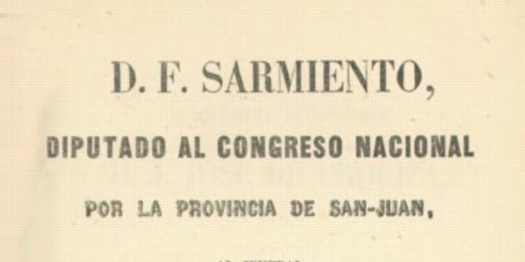 D. F. Sarmiento, Diputado al Congreso Nacional por la Provincia de San-Juan, al Jeneral D. Justo José de Urquiza, vencedor en caseros