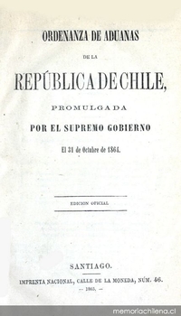 Ordenanza de aduanas de la República de Chile: promulgada por el Supremo Gobierno el 31 de octubre de 1864