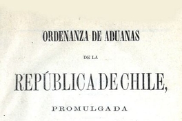 Ordenanza de aduanas de la República de Chile: promulgada por el Supremo Gobierno el 31 de octubre de 1864