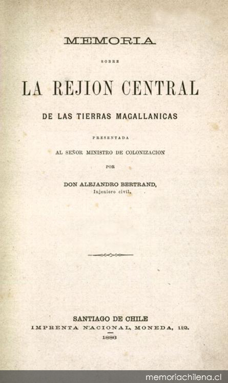 Memoria sobre la rejión central de las tierras magallánicas : presentada al ministro de colonización