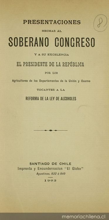 Presentaciones hechas al soberano Congreso y a su Excelencia el Presidente de la República por los agricultores de los Departamentos de la Unión y Osorno: tocantes a la reforma de la Ley de Alcoholes