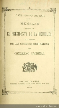 Mensaje leído por S.E el Presidente de la República en la apertura de las sesiones ordinarias del Congreso Nacional: 1 de junio de 1904