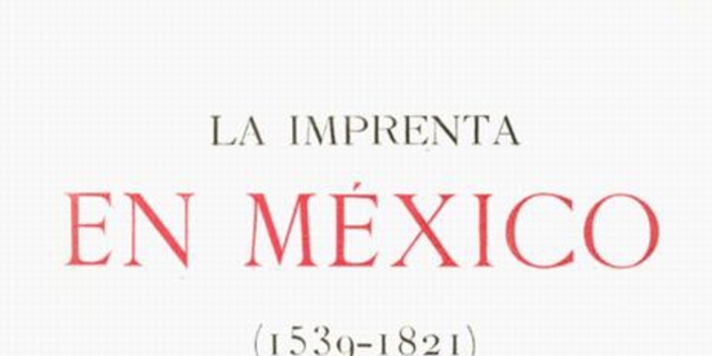 La imprenta en México : (1539-1821)