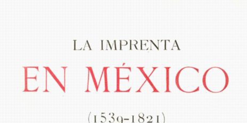 La imprenta en México : (1539-1821)